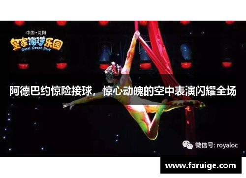 阿德巴约惊险接球，惊心动魄的空中表演闪耀全场